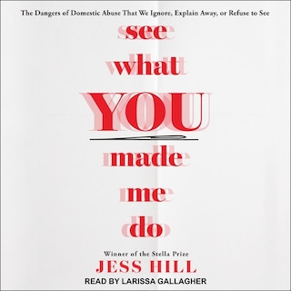 See What You Made Me Do: The Dangers of Domestic Abuse That We Ignore, Explain Away, or Refuse to See