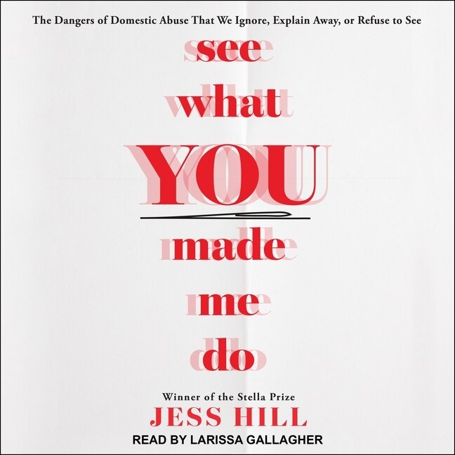 See What You Made Me Do: The Dangers of Domestic Abuse That We Ignore, Explain Away, or Refuse to See