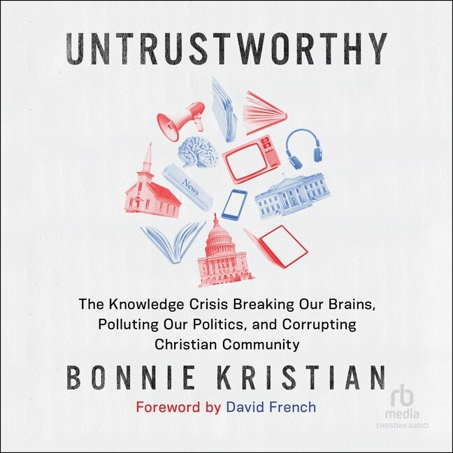 Untrustworthy: The Knowledge Crisis Breaking Our Brains, Polluting Our Politics, and Corrupting Christian Community