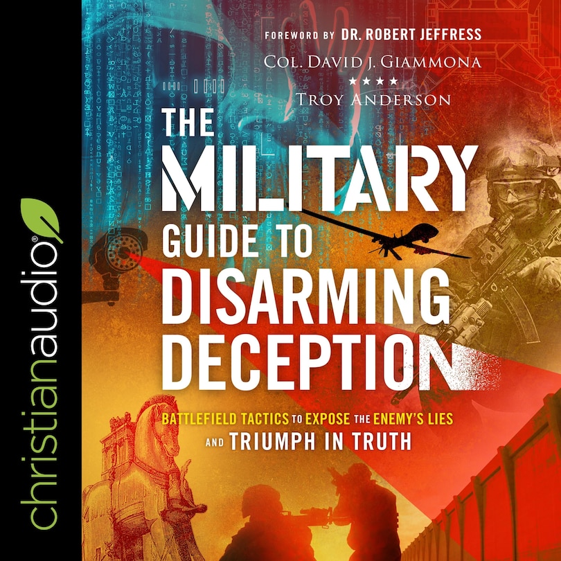 The Military Guide to Disarming Deception: Battlefield Tactics to Expose the Enemy's Lies and Triumph in Truth