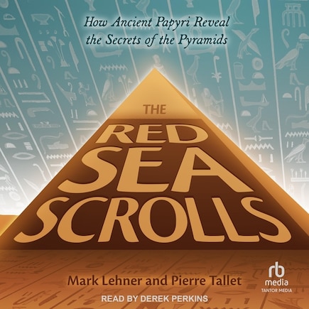 The Red Sea Scrolls: How Ancient Papyri Reveal the Secrets of the Pyramids