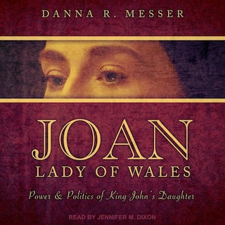 Joan, Lady of Wales: Power & Politics of King John’s Daughter