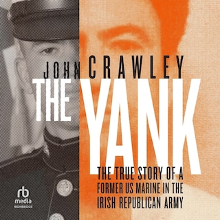 The Yank: The True Story of a Former US Marine in the Irish Republican Army