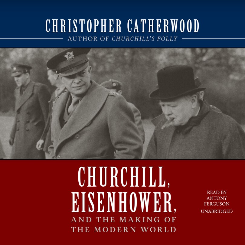 Churchill, Eisenhower, and the Making of the Modern World