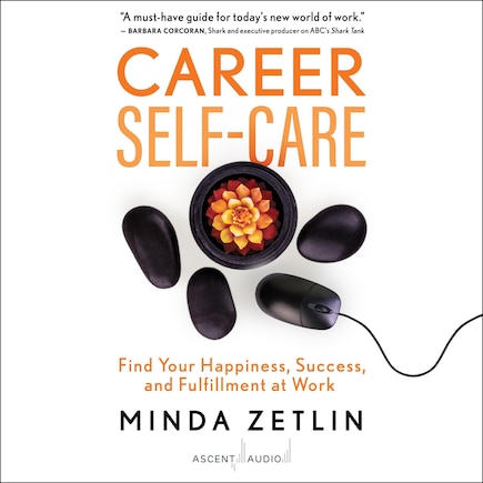 Career Self-Care: Find Your Happiness, Success, and Fulfillment at Work