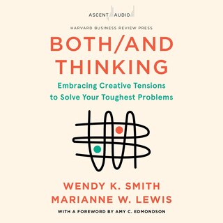 Both/And Thinking: Embracing Creative Tensions to Solve Your Toughest Problems