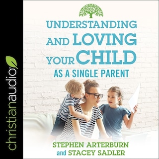 Understanding and Loving Your Child As a Single Parent