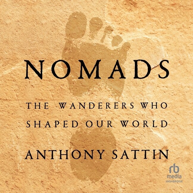 Nomads: The Wanderers Who Shaped Our World