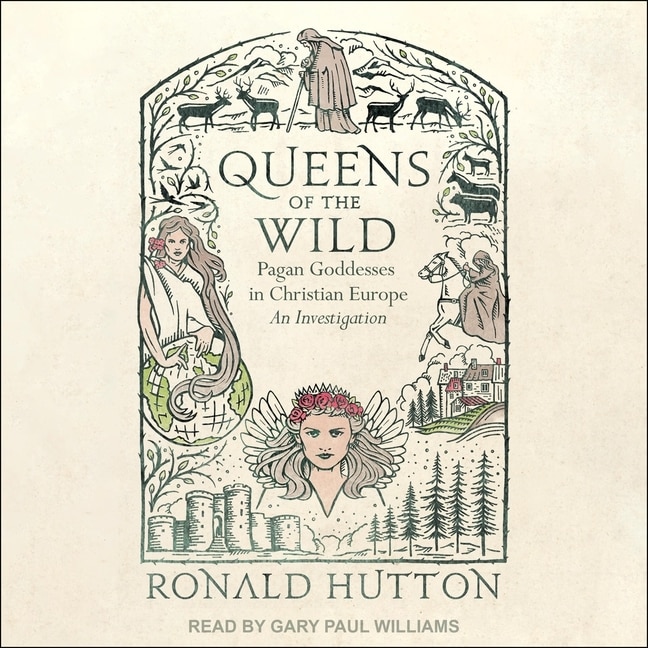 Queens of the Wild: Pagan Goddesses in Christian Europe:  An Investigation