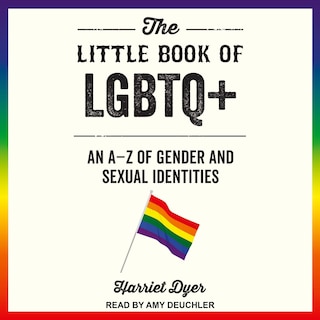 The Little Book of LGBTQ+: An A - Z of Gender and Sexual Identities