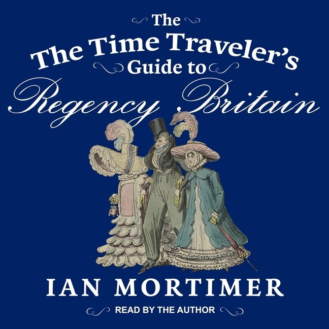 Front cover_The Time Traveler's Guide to Regency Britain
