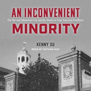 An Inconvenient Minority: The Harvard Admissions Case and the Attack on Asian American Excellence
