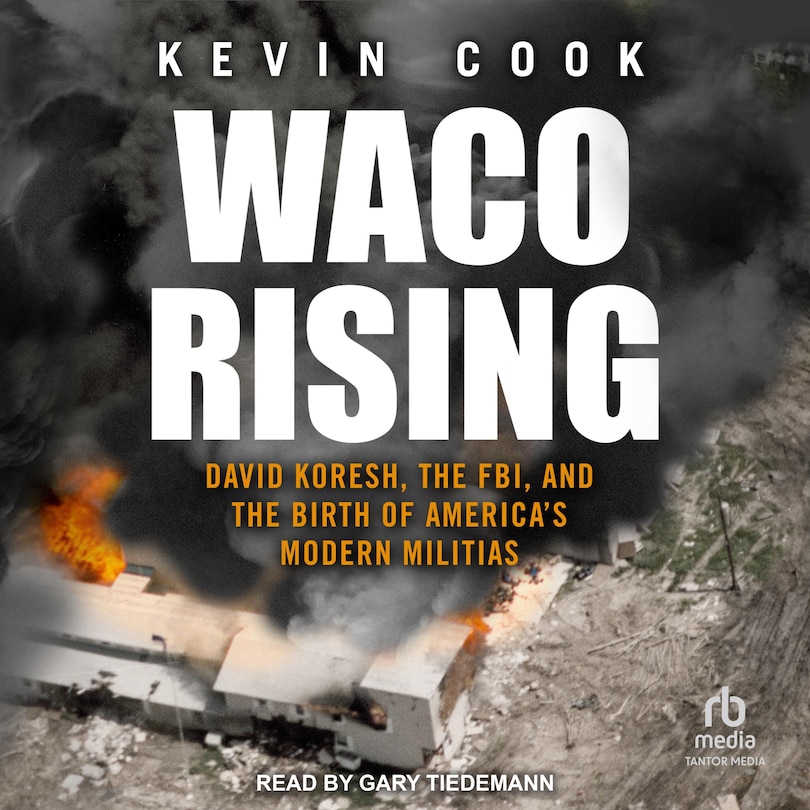 Waco Rising: David Koresh, the FBI, and the Birth of America's Modern Militias