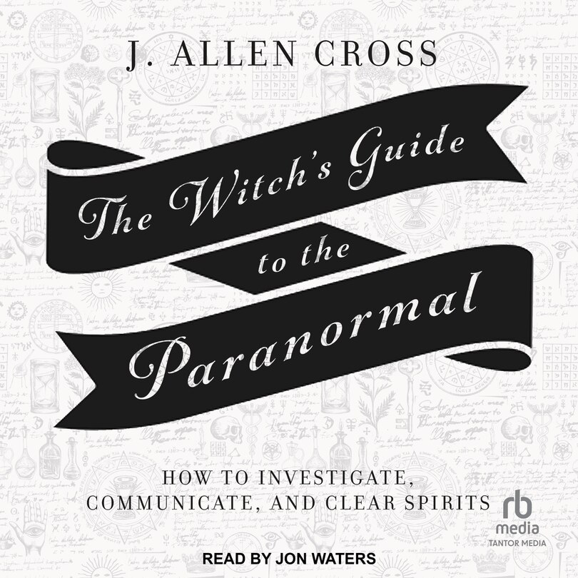 The Witch's Guide to the Paranormal: How to Investigate, Communicate, and Clear Spirits