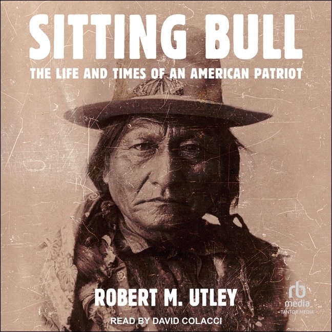 Sitting Bull: The Life and Times of an American Patriot