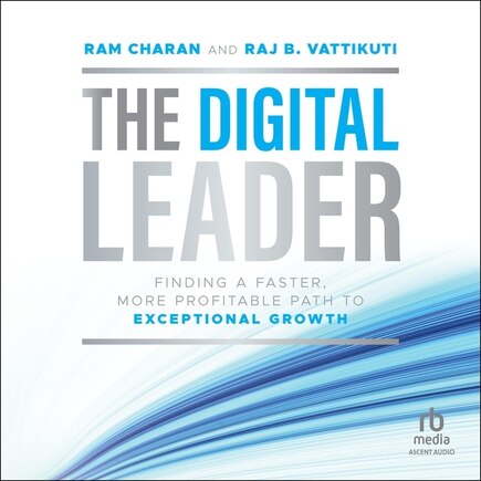 The Digital Leader: Finding a Faster, More Profitable Path to Exceptional Growth, 1st Edition