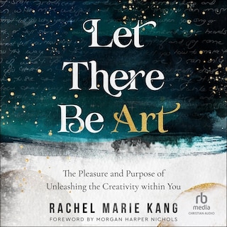 Let There Be Art: The Pleasure and Purpose of Unleashing the Creativity within You
