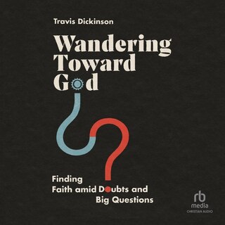 Wandering Toward God: Finding Faith amid Doubts and Big Questions