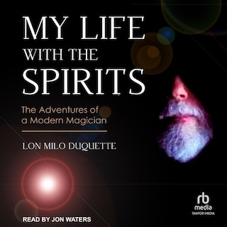 My Life with the Spirits: The Adventures of a Modern Magician