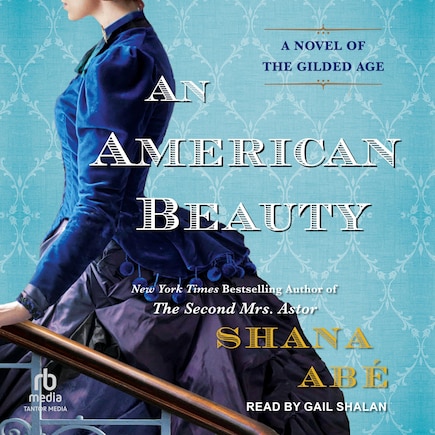 An American Beauty: A Novel of the Gilded Age Inspired by the True Story of Arabella Huntington Who Became the Richest Woman in the Country