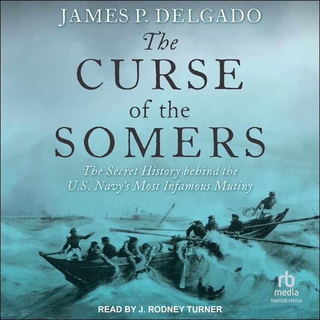 The Curse of the Somers: The Secret History behind the U.S. Navy's Most Infamous Mutiny