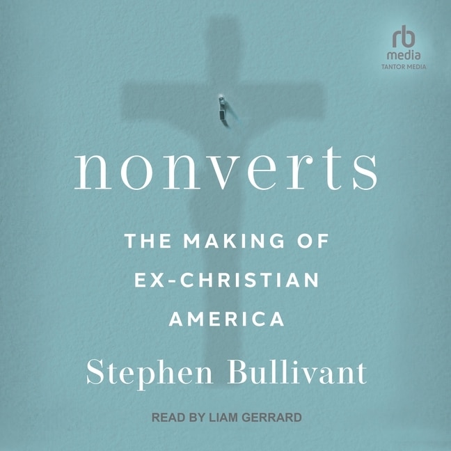 Nonverts: The Making of Ex-Christian America