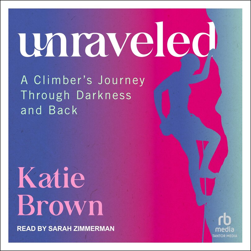 Unraveled: A Climber's Journey Through Darkness and Back