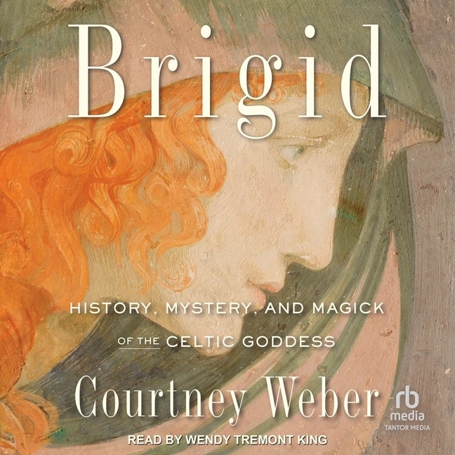 Brigid: History, Mystery, and Magick of the Celtic Goddess