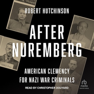 After Nuremberg: American Clemency for Nazi War Criminals