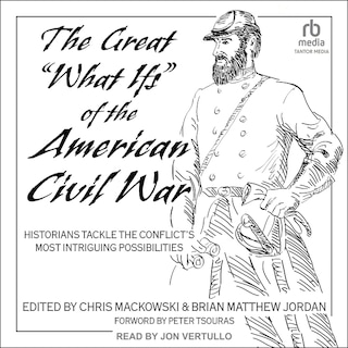 The Great What Ifs of the American Civil War: Historians Tackle the Conflict’s Most Intriguing Possibilities