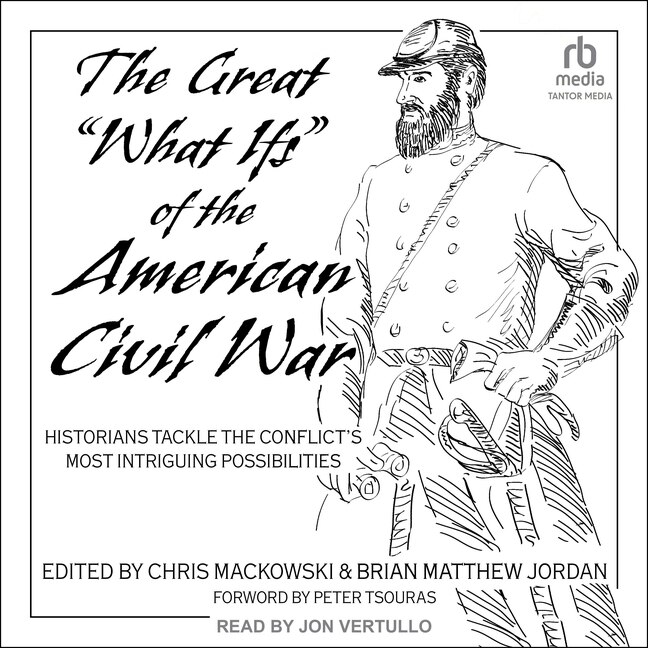 The Great What Ifs of the American Civil War: Historians Tackle the Conflict’s Most Intriguing Possibilities