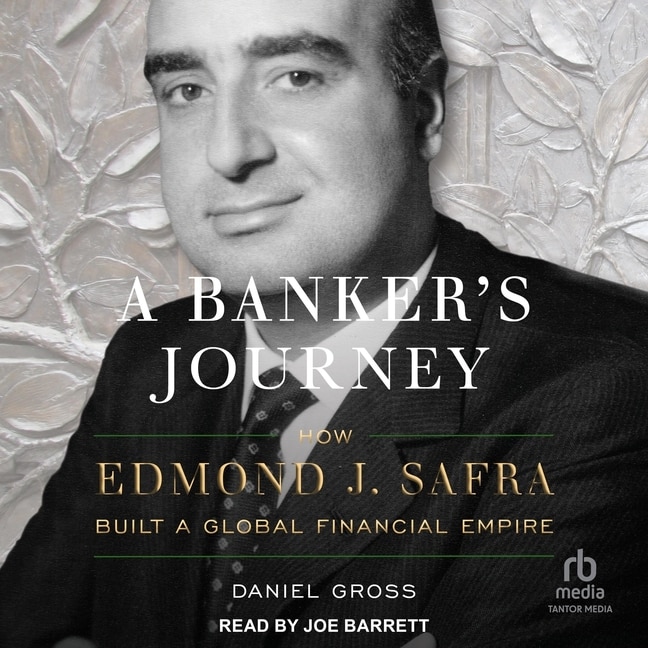 A Banker's Journey: How Edmond J. Safra Built A Global Financial Empire