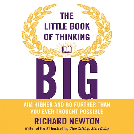 The Little Book of Thinking Big: Aim Higher and Go Further Than You Ever Thought Possible