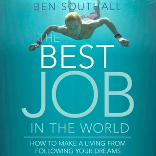 The Best Job in the World: How to Make a Living From Following Your Dreams
