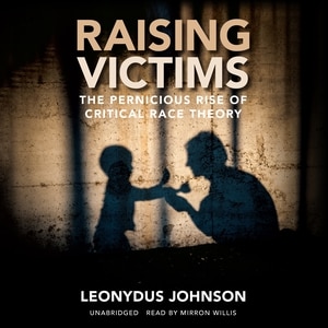 Raising Victims: The Pernicious Rise of Critical Race Theory