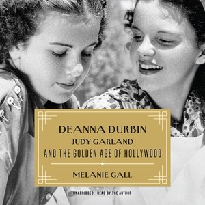 Front cover_Deanna Durbin, Judy Garland, and the Golden Age of Hollywood