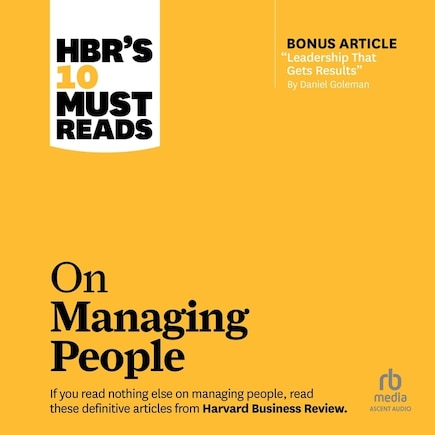 HBR's 10 Must Reads on Managing People (with featured article Leadership That Gets Results, by Daniel Goleman)