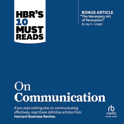 HBR's 10 Must Reads on Communication (with featured article The Necessary Art of Persuasion, by Jay A. Conger)