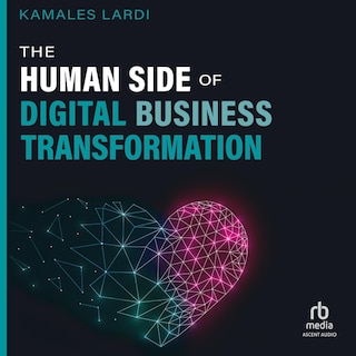 The Human Side of Digital Business Transformation: A Guide to Better Financial Decisions