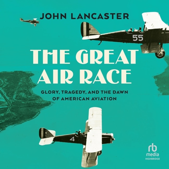 The Great Air Race: Glory, Tragedy, and the Dawn of American Aviation