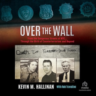 Over the Wall: From the Dangerous Streets of NYC…Through the Birth of Counterterrorism and Beyond