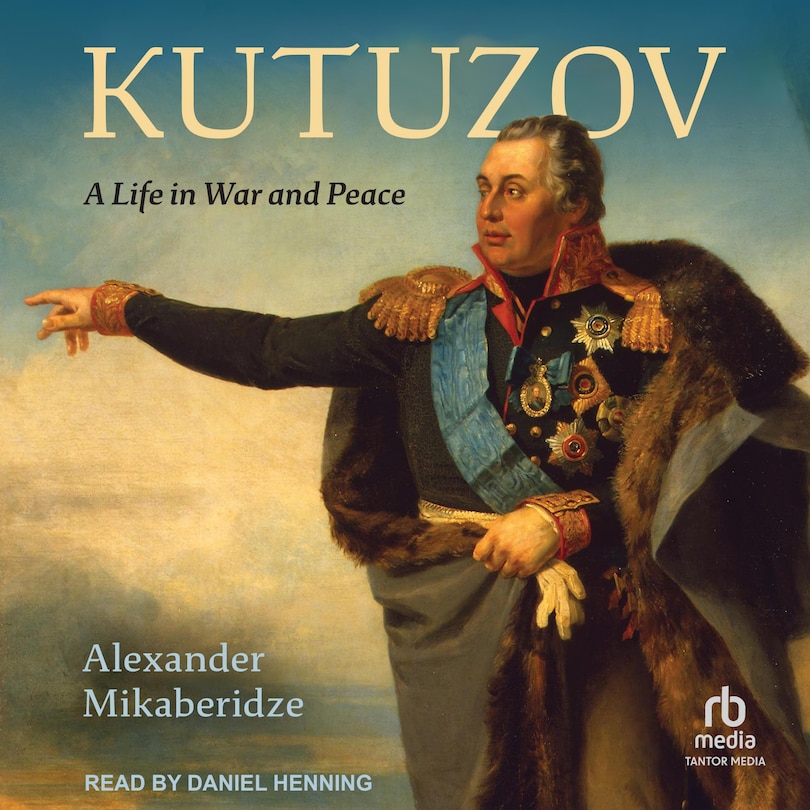 Kutuzov: A Life in War and Peace