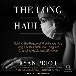 The Long Haul: Solving the Puzzle of the Pandemic's Long Haulers and How They Are Changing Healthcare Forever