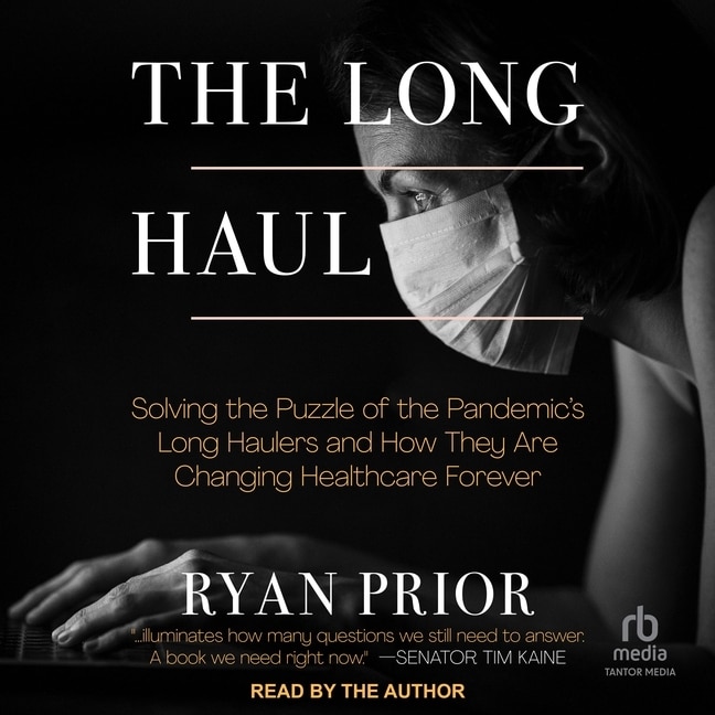 The Long Haul: Solving the Puzzle of the Pandemic's Long Haulers and How They Are Changing Healthcare Forever