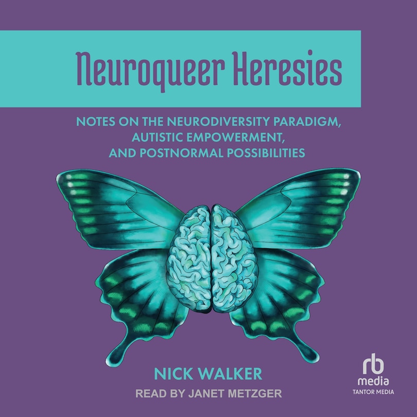 Neuroqueer Heresies: Notes on the Neurodiversity Paradigm, Autistic Empowerment, and Postnormal Possibilities