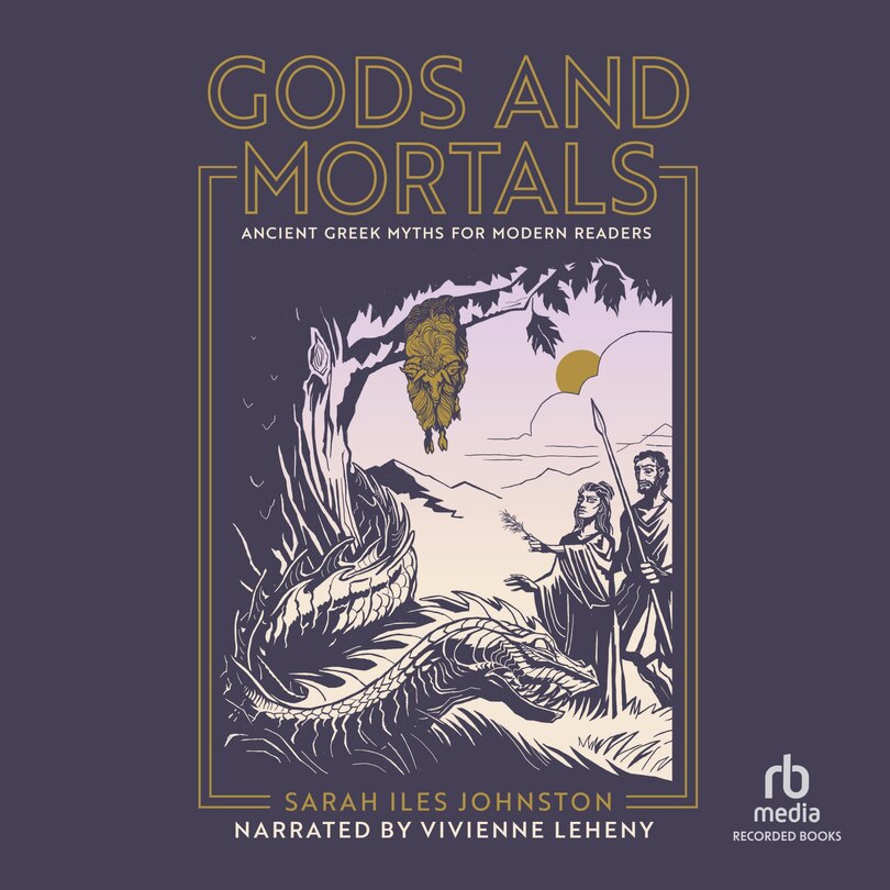 Gods and Mortals: Ancient Greek Myths for Modern Readers