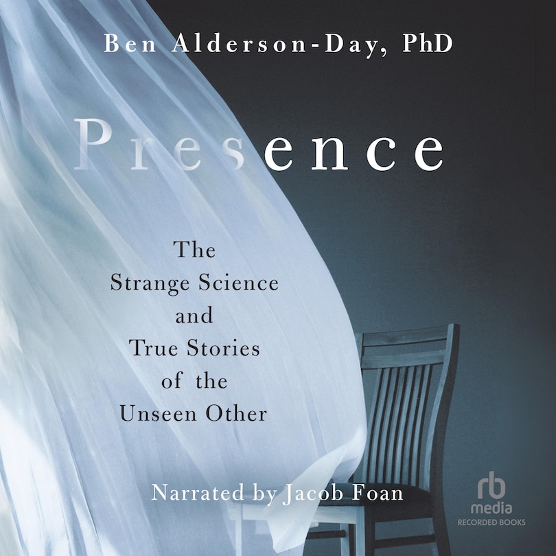 Presence: The Strange Science and True Stories of the Unseen Other