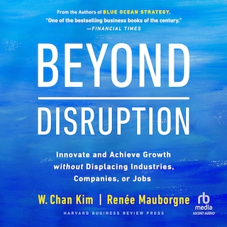 Beyond Disruption: Innovate and Achieve Growth without Displacing Industries, Companies, or Jobs