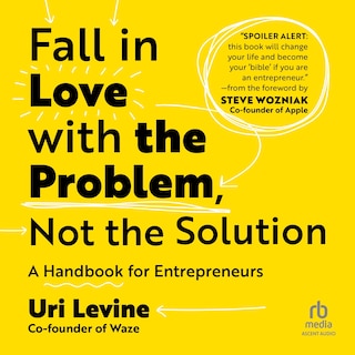 Fall in Love with the Problem, Not the Solution: A Handbook for Entrepreneurs