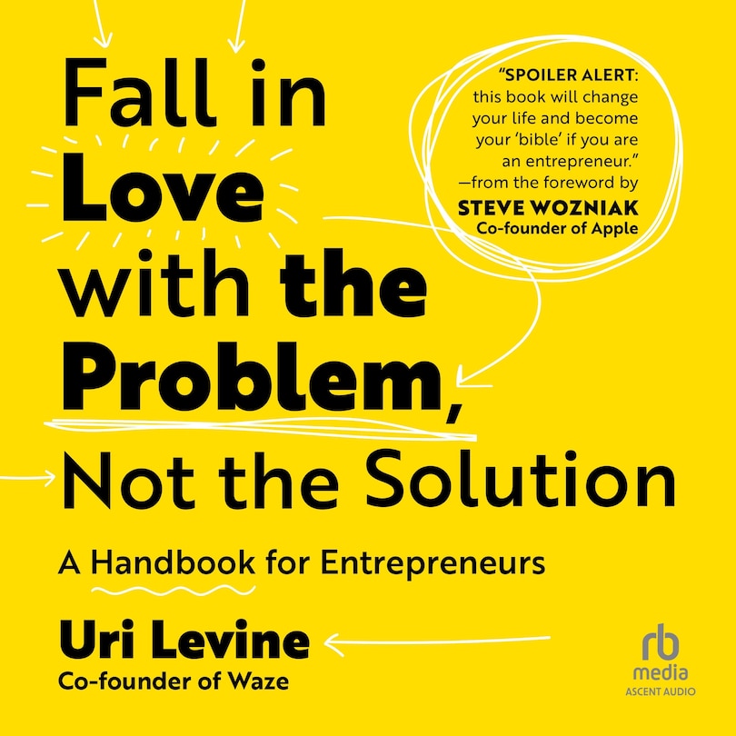 Fall in Love with the Problem, Not the Solution: A Handbook for Entrepreneurs